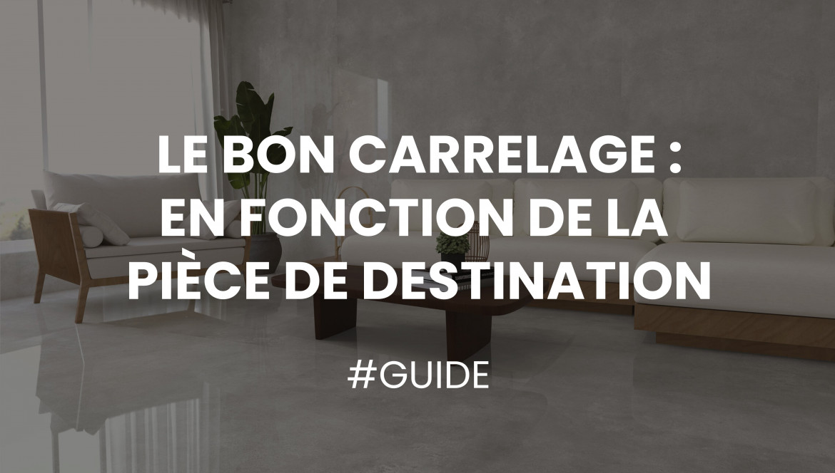 Le carrelage en fonction de la pièce de destination ?